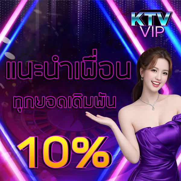 แนะนำเพื่อน 10% KTVVIP